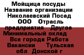 Мойщица посуды › Название организации ­ Николаевский Посад, ООО › Отрасль предприятия ­ Другое › Минимальный оклад ­ 1 - Все города Работа » Вакансии   . Тульская обл.,Донской г.